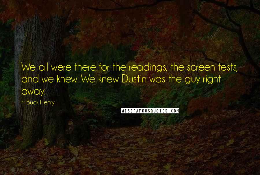 Buck Henry Quotes: We all were there for the readings, the screen tests, and we knew. We knew Dustin was the guy right away.