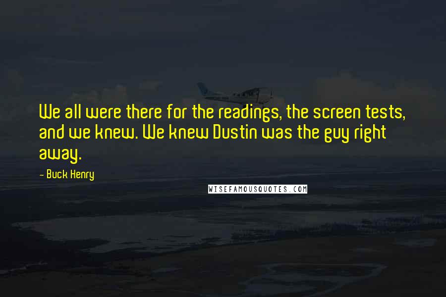 Buck Henry Quotes: We all were there for the readings, the screen tests, and we knew. We knew Dustin was the guy right away.