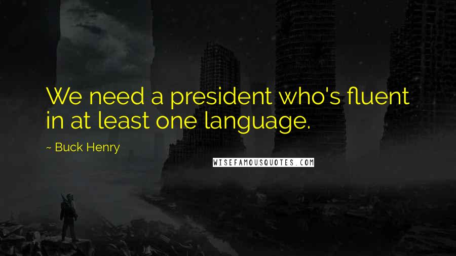 Buck Henry Quotes: We need a president who's fluent in at least one language.