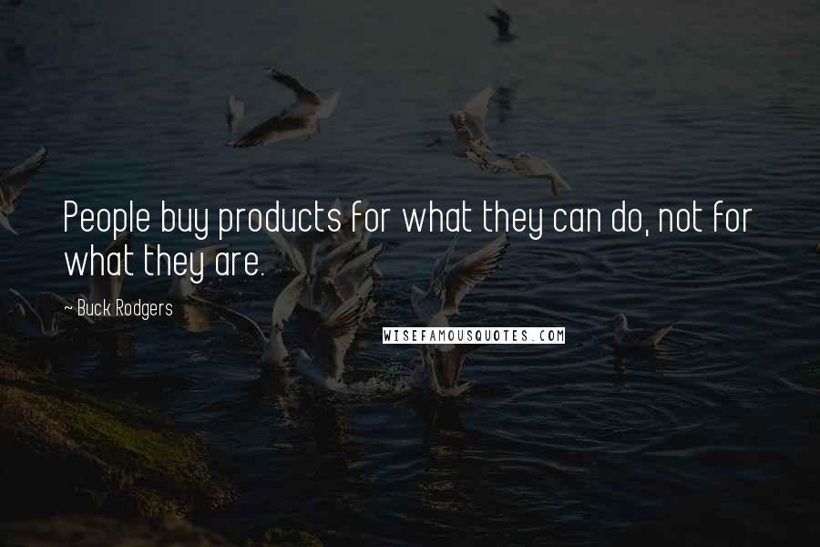 Buck Rodgers Quotes: People buy products for what they can do, not for what they are.