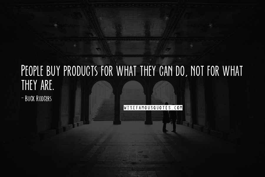 Buck Rodgers Quotes: People buy products for what they can do, not for what they are.