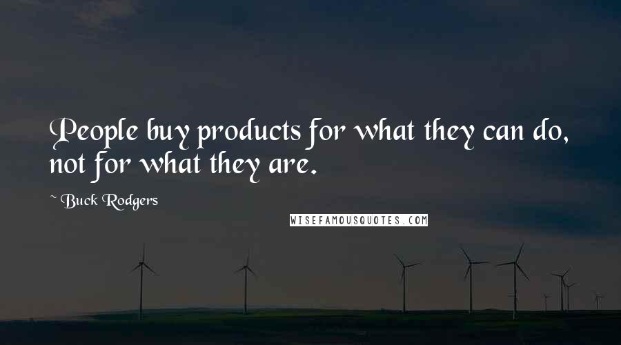 Buck Rodgers Quotes: People buy products for what they can do, not for what they are.