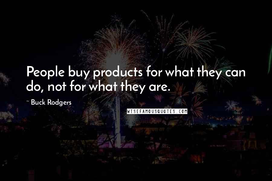 Buck Rodgers Quotes: People buy products for what they can do, not for what they are.