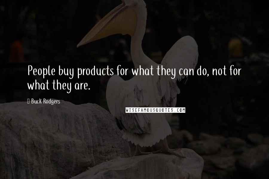 Buck Rodgers Quotes: People buy products for what they can do, not for what they are.