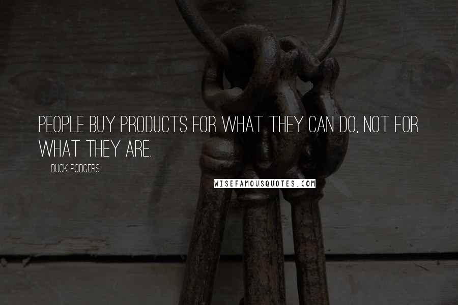 Buck Rodgers Quotes: People buy products for what they can do, not for what they are.