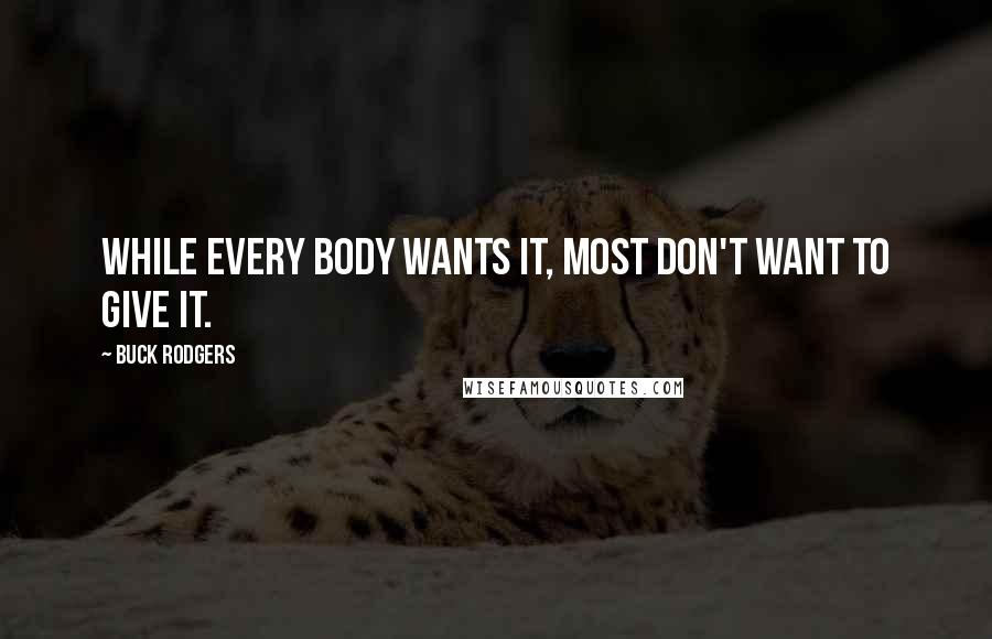 Buck Rodgers Quotes: While every body wants it, most don't want to give it.