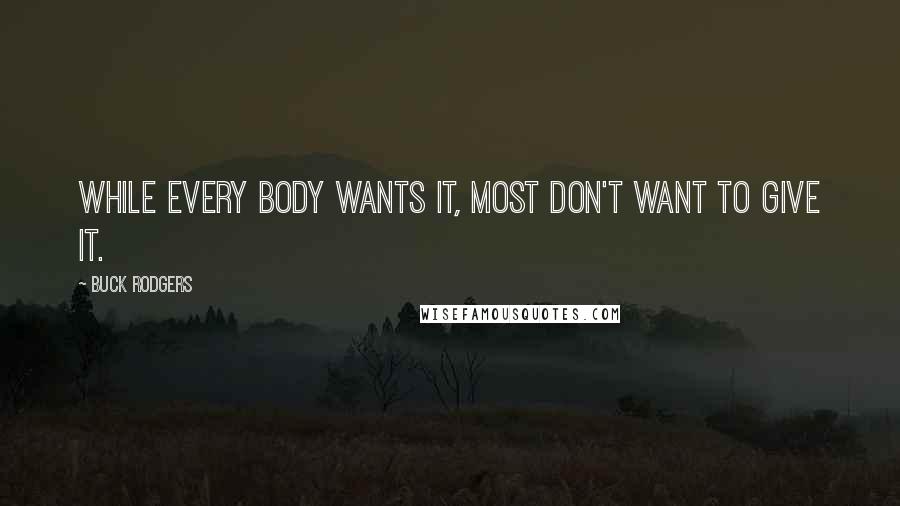 Buck Rodgers Quotes: While every body wants it, most don't want to give it.