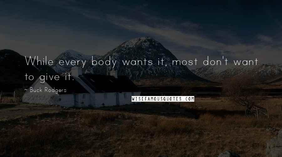 Buck Rodgers Quotes: While every body wants it, most don't want to give it.