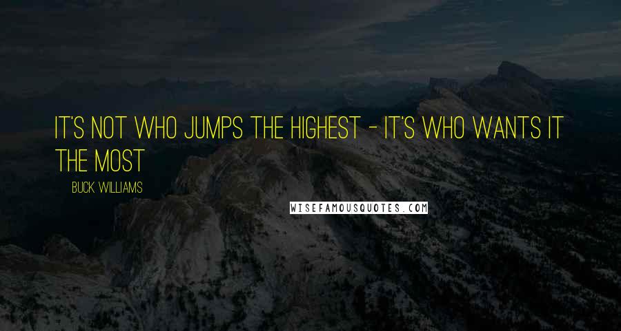 Buck Williams Quotes: It's not who jumps the highest - it's who wants it the most