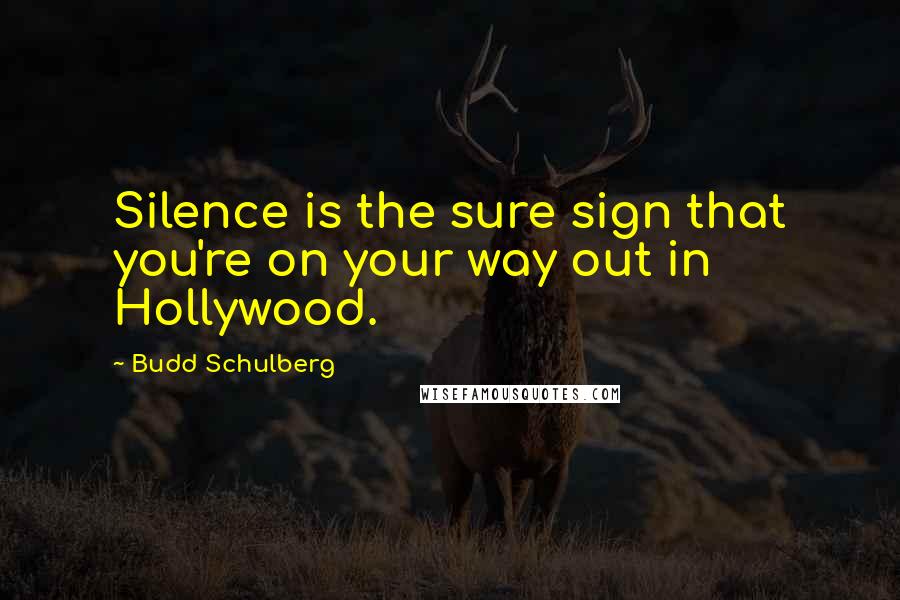 Budd Schulberg Quotes: Silence is the sure sign that you're on your way out in Hollywood.