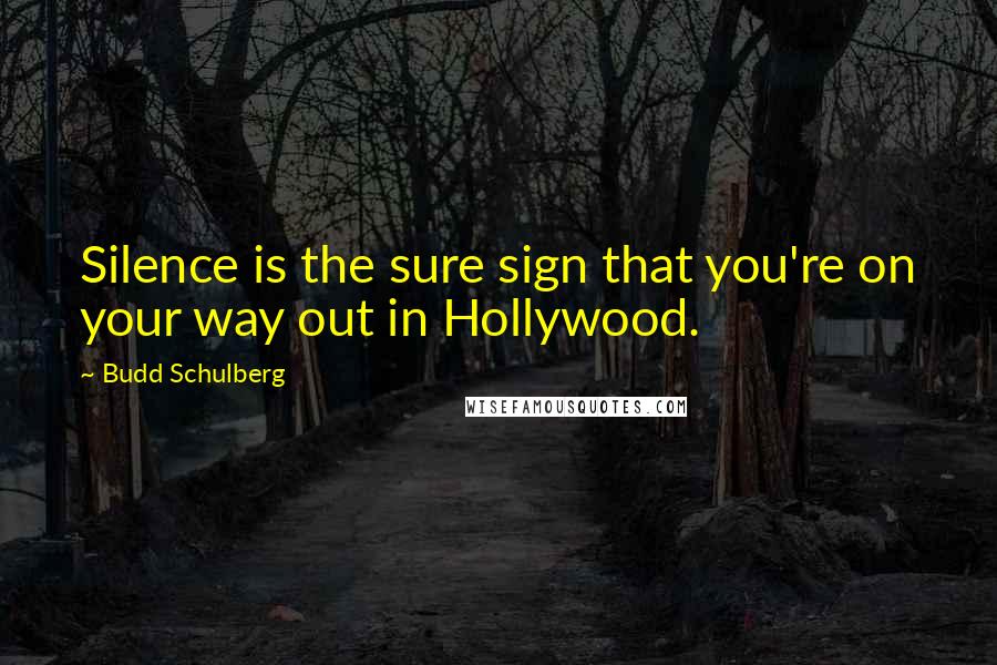 Budd Schulberg Quotes: Silence is the sure sign that you're on your way out in Hollywood.
