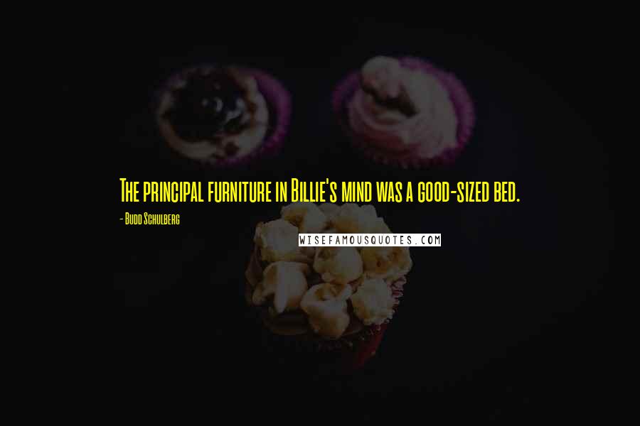 Budd Schulberg Quotes: The principal furniture in Billie's mind was a good-sized bed.