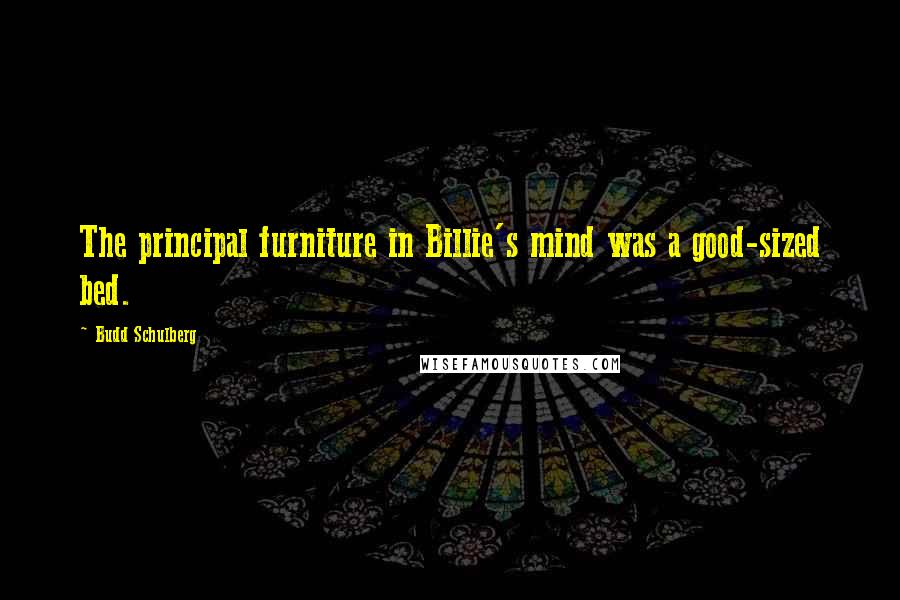 Budd Schulberg Quotes: The principal furniture in Billie's mind was a good-sized bed.
