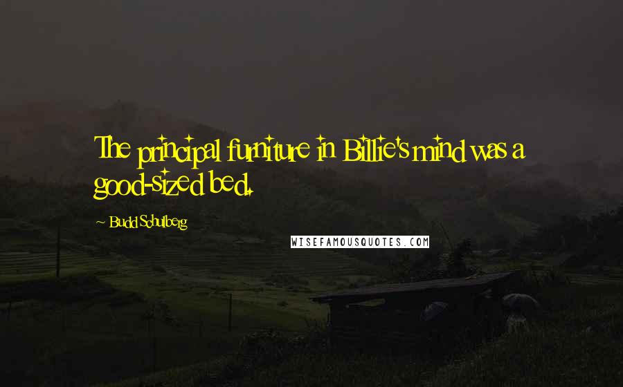 Budd Schulberg Quotes: The principal furniture in Billie's mind was a good-sized bed.