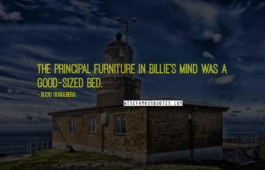 Budd Schulberg Quotes: The principal furniture in Billie's mind was a good-sized bed.