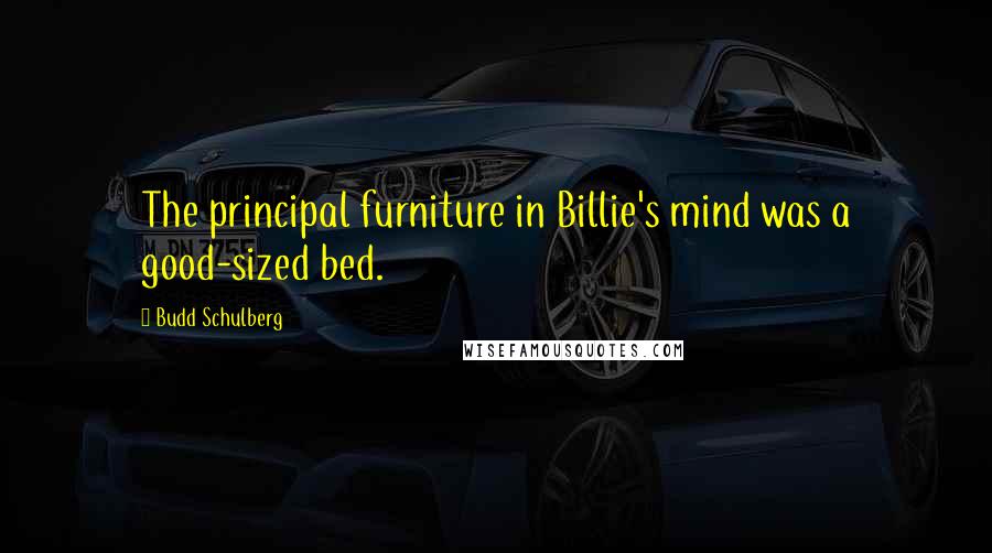 Budd Schulberg Quotes: The principal furniture in Billie's mind was a good-sized bed.