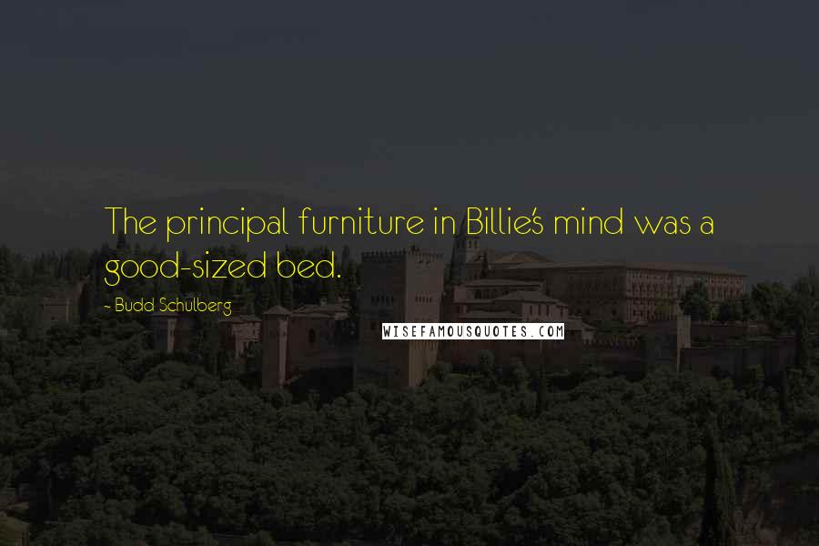 Budd Schulberg Quotes: The principal furniture in Billie's mind was a good-sized bed.