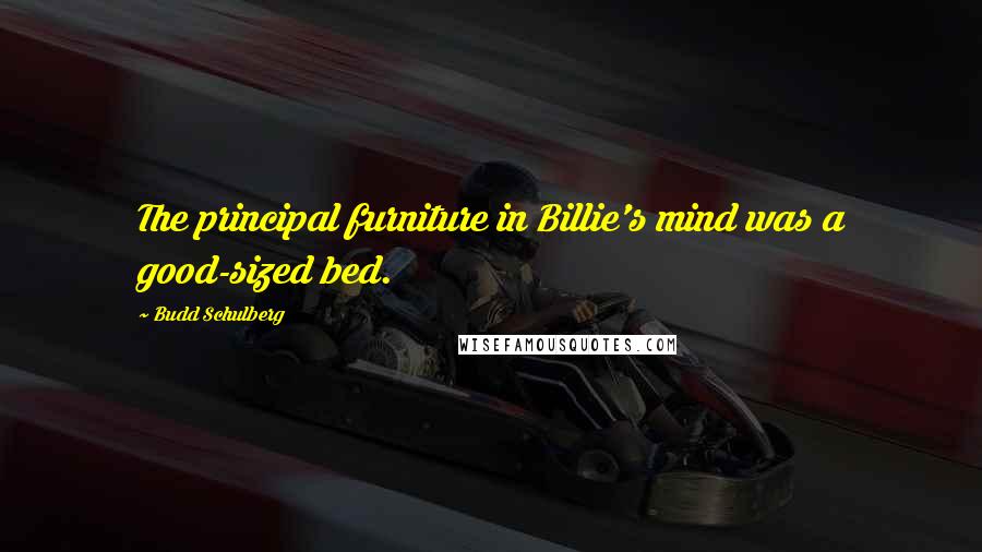 Budd Schulberg Quotes: The principal furniture in Billie's mind was a good-sized bed.