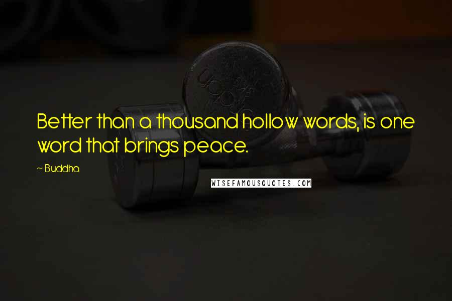 Buddha Quotes: Better than a thousand hollow words, is one word that brings peace.