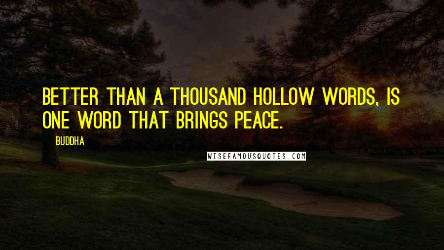 Buddha Quotes: Better than a thousand hollow words, is one word that brings peace.