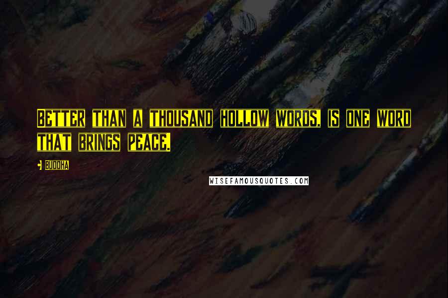 Buddha Quotes: Better than a thousand hollow words, is one word that brings peace.