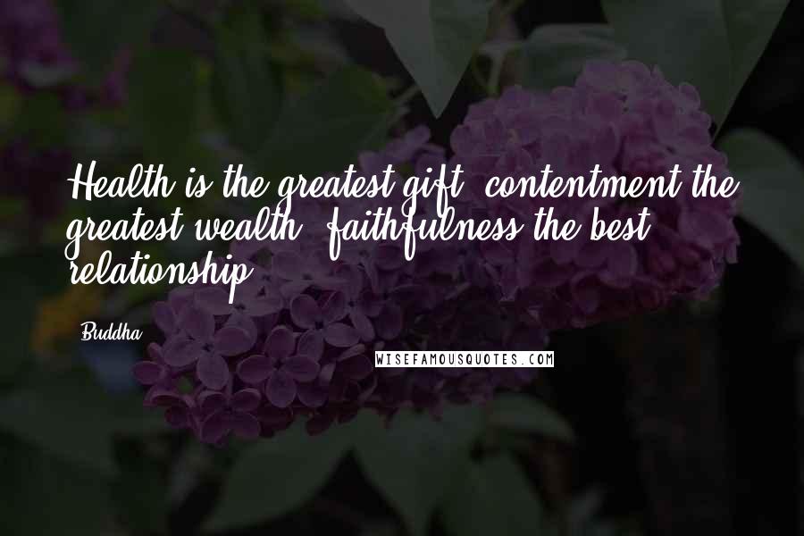 Buddha Quotes: Health is the greatest gift, contentment the greatest wealth, faithfulness the best relationship.