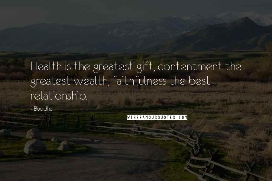 Buddha Quotes: Health is the greatest gift, contentment the greatest wealth, faithfulness the best relationship.