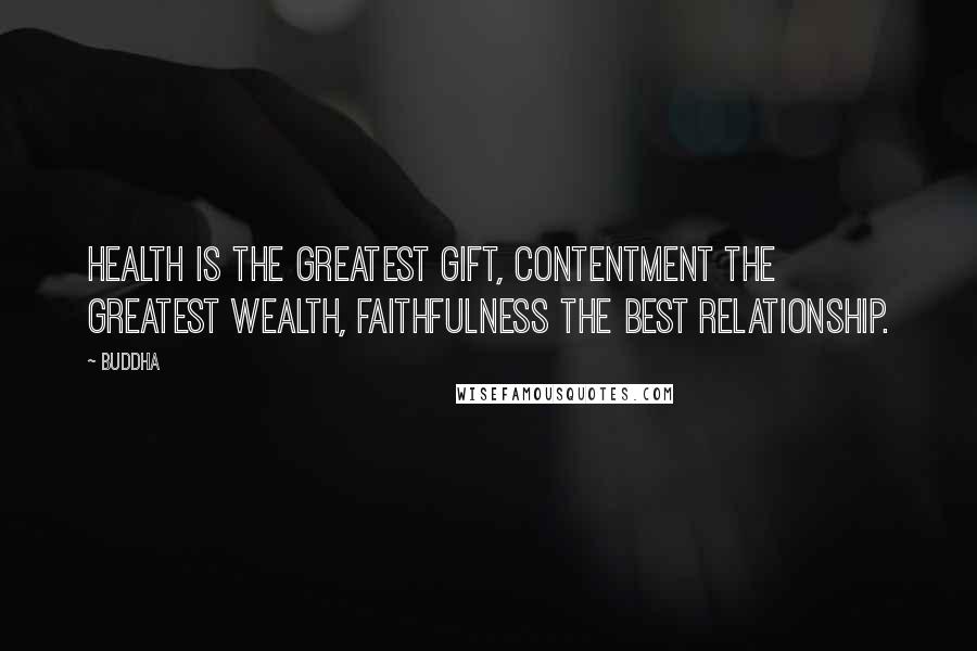 Buddha Quotes: Health is the greatest gift, contentment the greatest wealth, faithfulness the best relationship.
