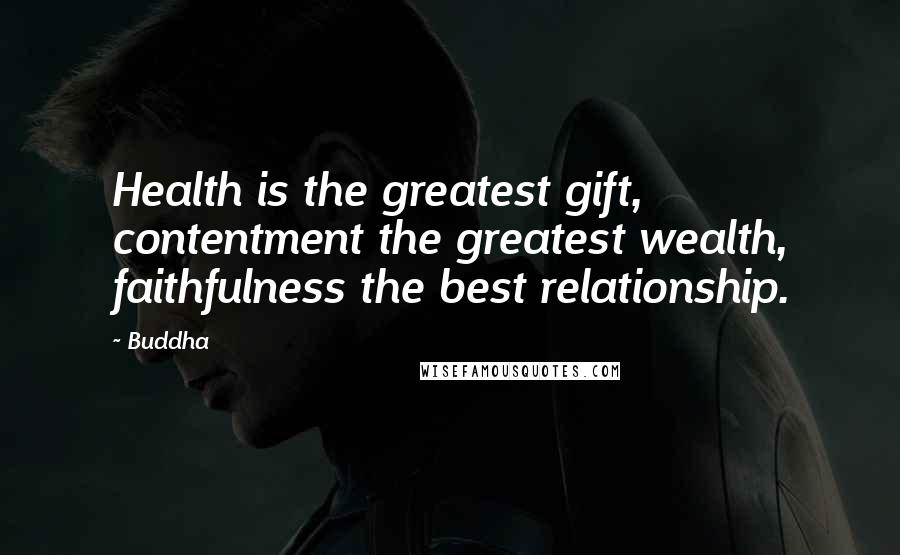 Buddha Quotes: Health is the greatest gift, contentment the greatest wealth, faithfulness the best relationship.