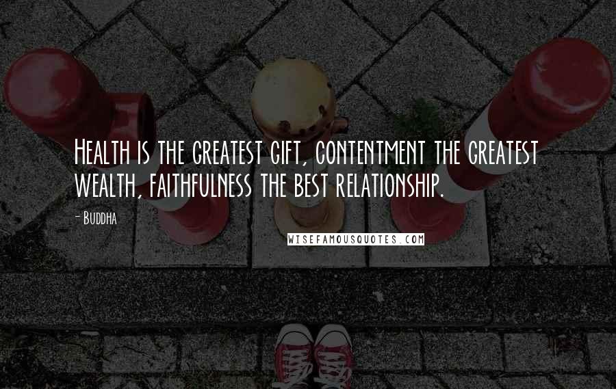 Buddha Quotes: Health is the greatest gift, contentment the greatest wealth, faithfulness the best relationship.