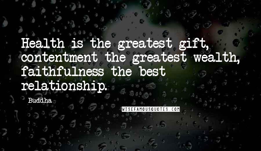 Buddha Quotes: Health is the greatest gift, contentment the greatest wealth, faithfulness the best relationship.