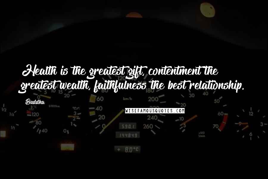 Buddha Quotes: Health is the greatest gift, contentment the greatest wealth, faithfulness the best relationship.