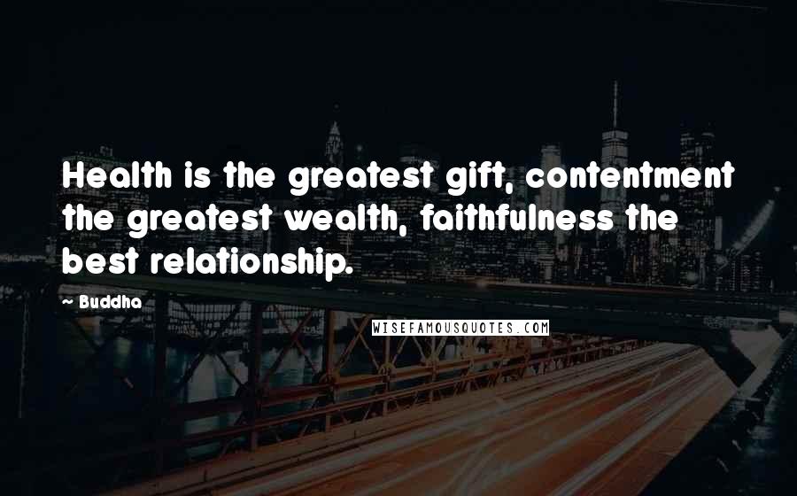 Buddha Quotes: Health is the greatest gift, contentment the greatest wealth, faithfulness the best relationship.