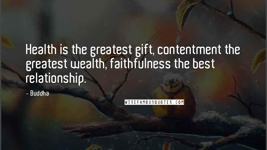 Buddha Quotes: Health is the greatest gift, contentment the greatest wealth, faithfulness the best relationship.