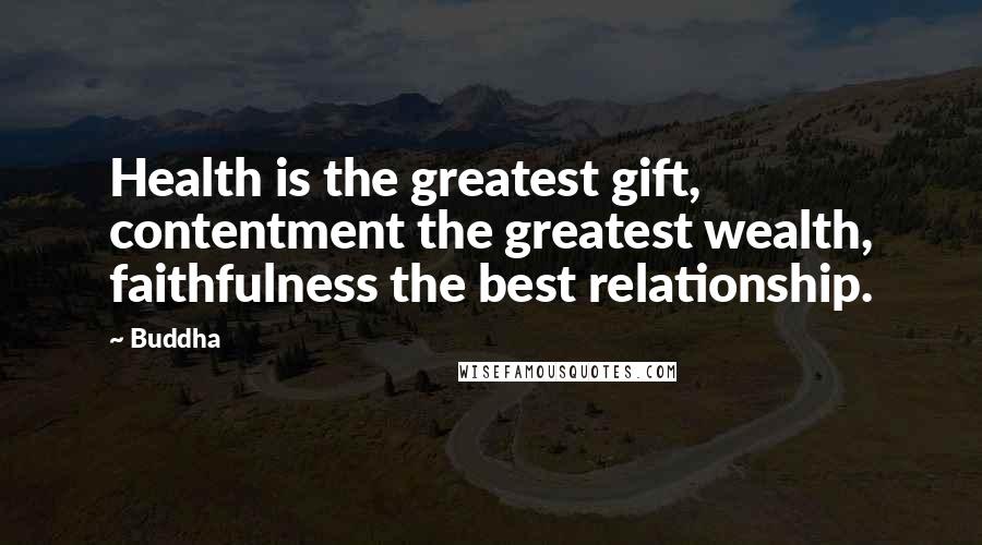 Buddha Quotes: Health is the greatest gift, contentment the greatest wealth, faithfulness the best relationship.