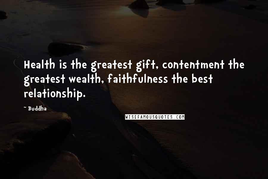 Buddha Quotes: Health is the greatest gift, contentment the greatest wealth, faithfulness the best relationship.