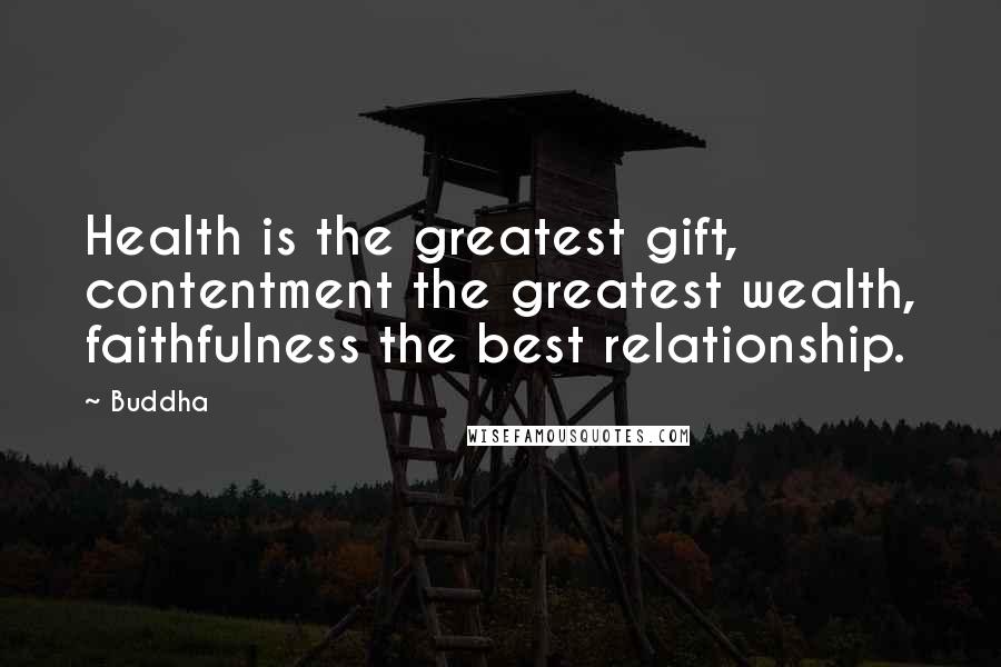 Buddha Quotes: Health is the greatest gift, contentment the greatest wealth, faithfulness the best relationship.