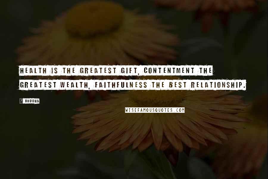 Buddha Quotes: Health is the greatest gift, contentment the greatest wealth, faithfulness the best relationship.