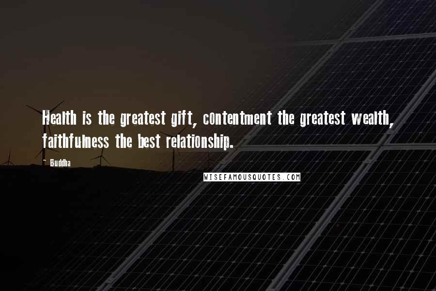 Buddha Quotes: Health is the greatest gift, contentment the greatest wealth, faithfulness the best relationship.
