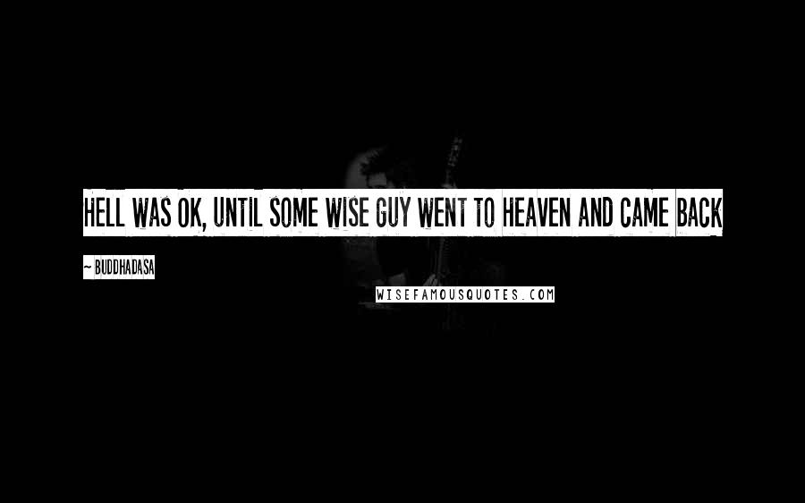 Buddhadasa Quotes: Hell was OK, until some wise guy went to heaven and came back