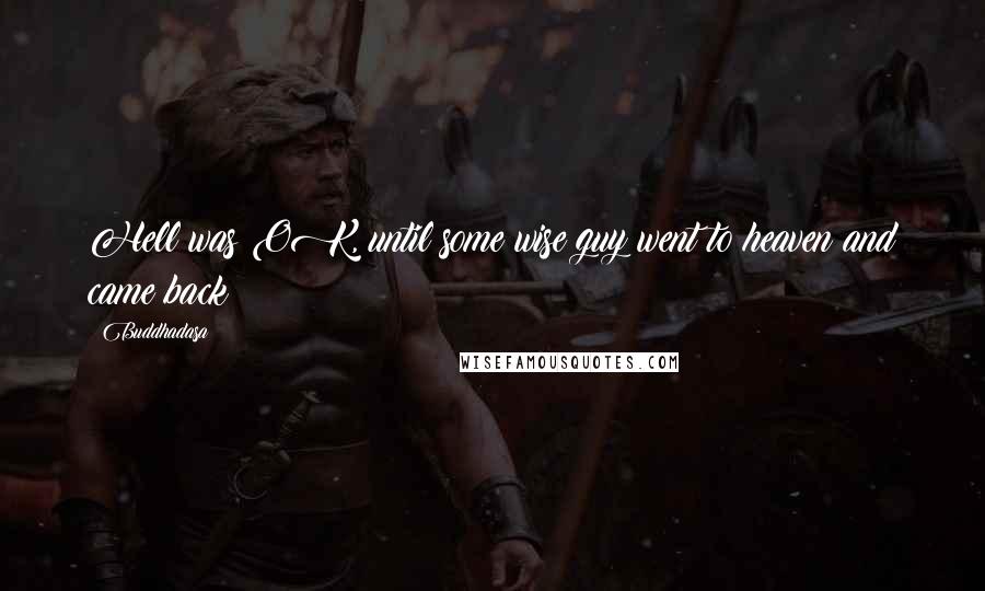 Buddhadasa Quotes: Hell was OK, until some wise guy went to heaven and came back