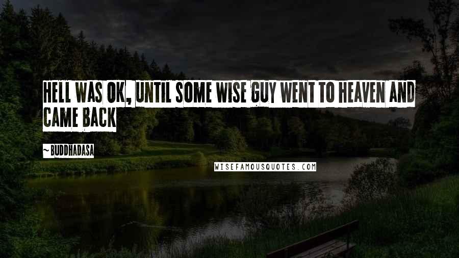 Buddhadasa Quotes: Hell was OK, until some wise guy went to heaven and came back