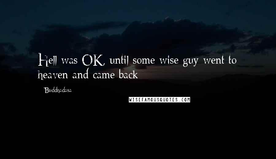 Buddhadasa Quotes: Hell was OK, until some wise guy went to heaven and came back