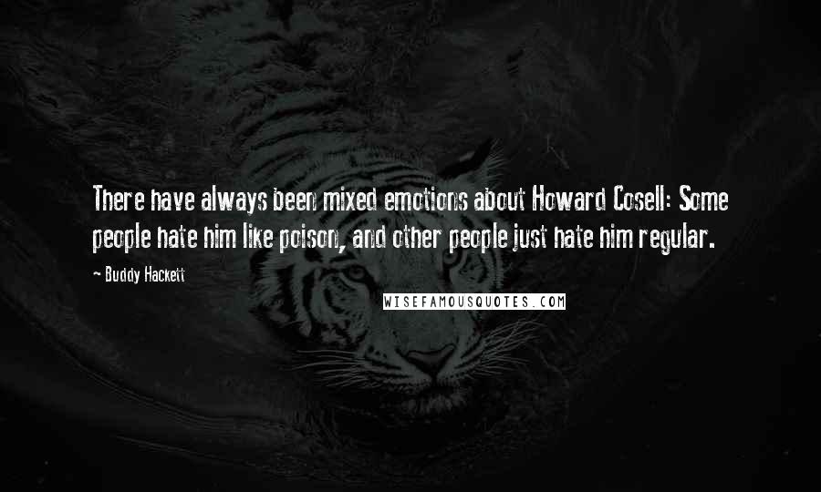 Buddy Hackett Quotes: There have always been mixed emotions about Howard Cosell: Some people hate him like poison, and other people just hate him regular.