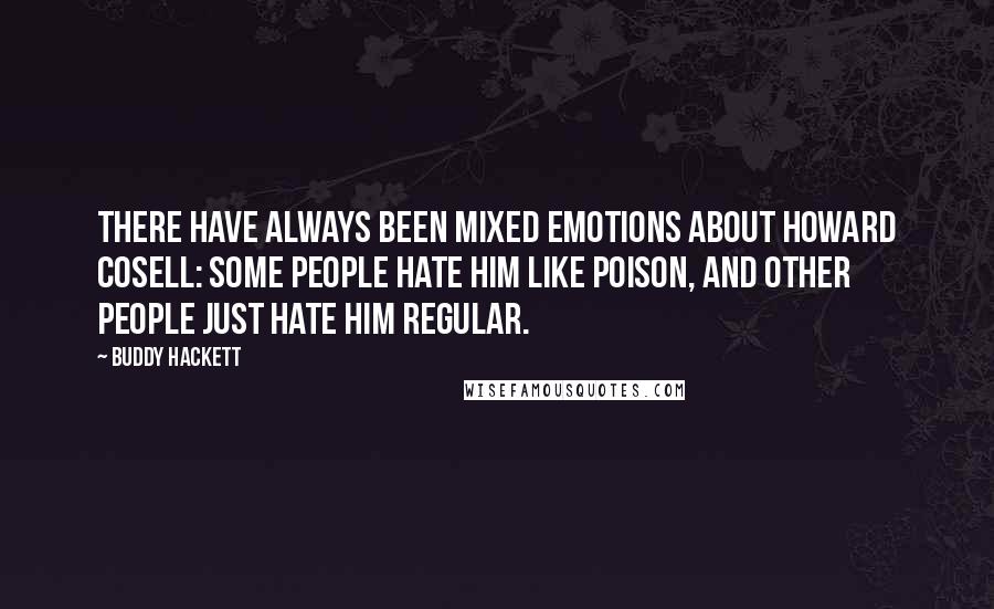 Buddy Hackett Quotes: There have always been mixed emotions about Howard Cosell: Some people hate him like poison, and other people just hate him regular.