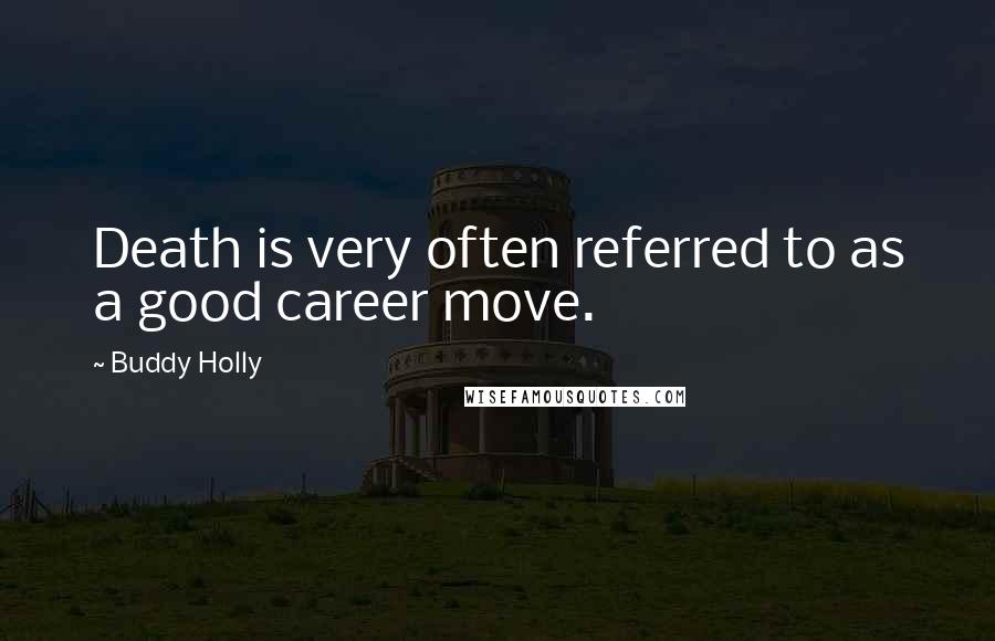 Buddy Holly Quotes: Death is very often referred to as a good career move.