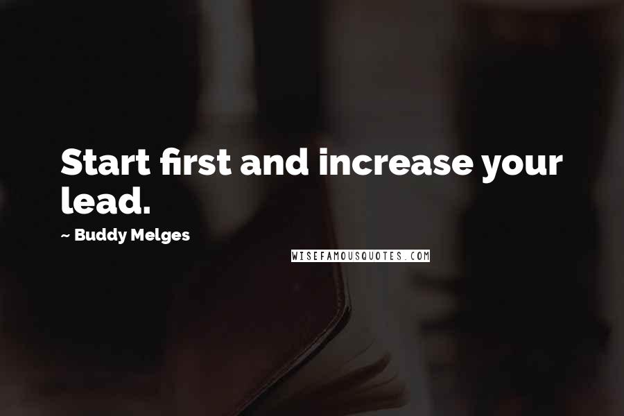 Buddy Melges Quotes: Start first and increase your lead.