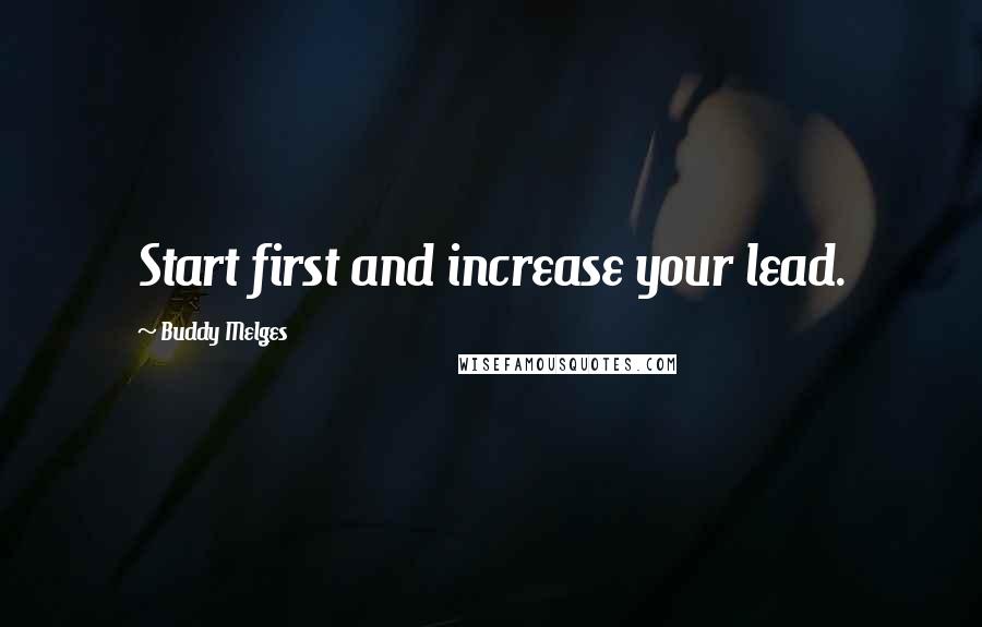 Buddy Melges Quotes: Start first and increase your lead.