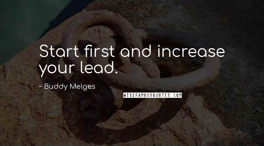 Buddy Melges Quotes: Start first and increase your lead.