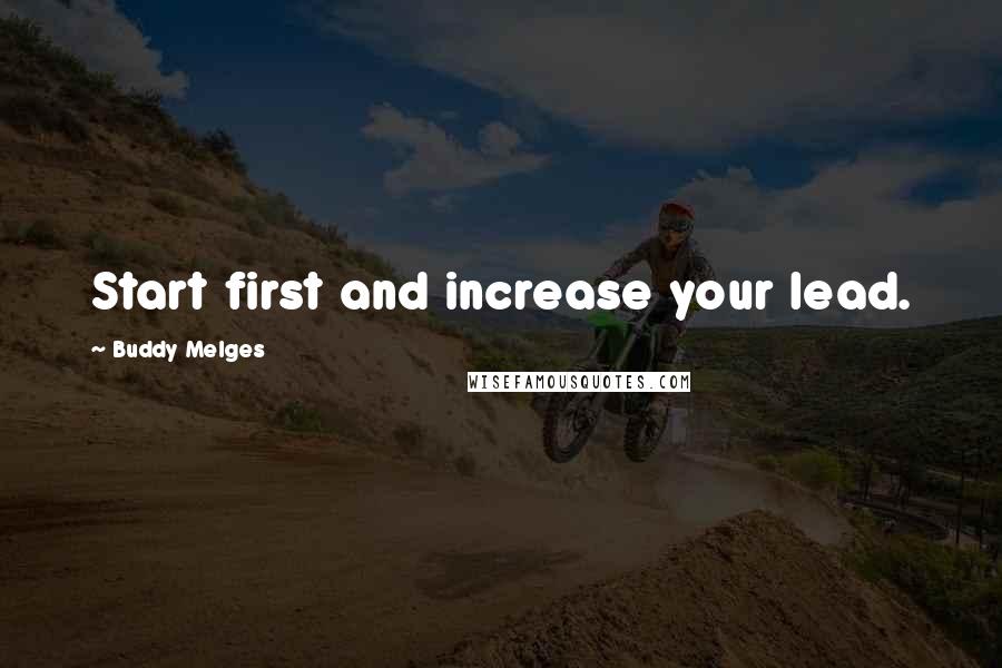 Buddy Melges Quotes: Start first and increase your lead.